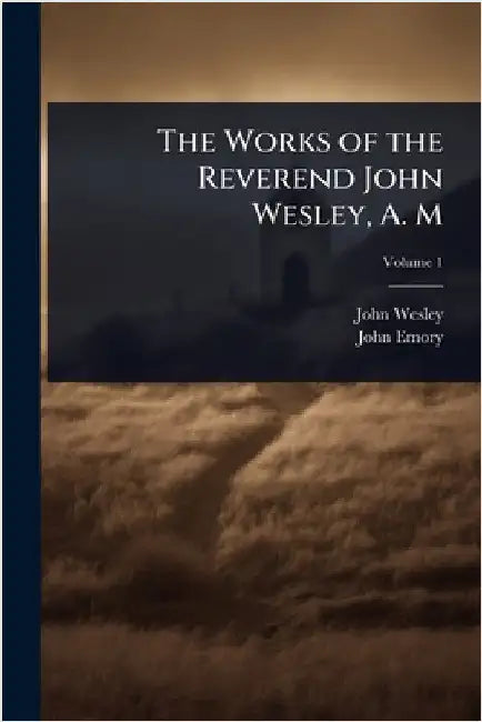 The Works of the Reverend John Wesley, A. M by John Wesley
