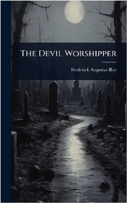 The Devil Worshipper by Frederick Augustus Ray