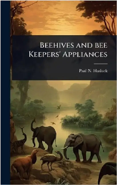 Beehives and bee Keepers' Appliances by Paul N. 1854-1931 Hasluck