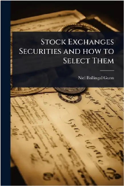 Stock Exchanges Securities and how to Select Them by Niel Ballingal Gunn