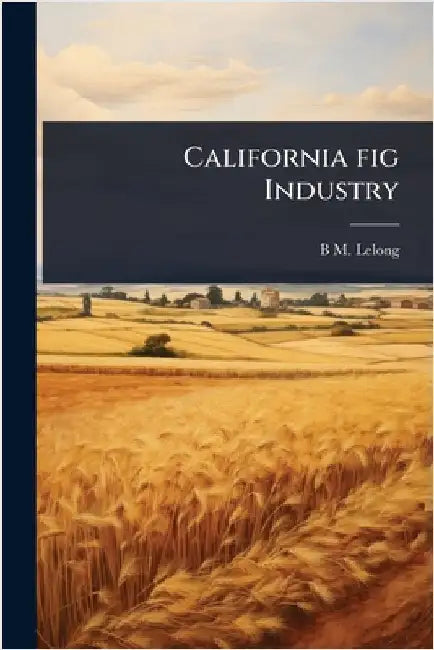 California fig Industry by Lelong, B. M. 1856-1901