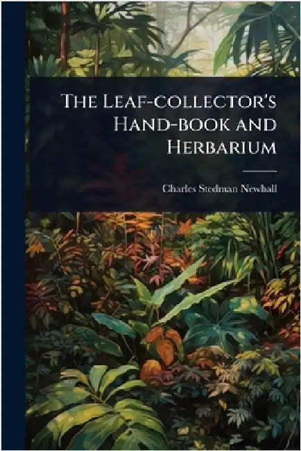 The Leaf-collector's Hand-book and Herbarium by Charles Stedman Newhall