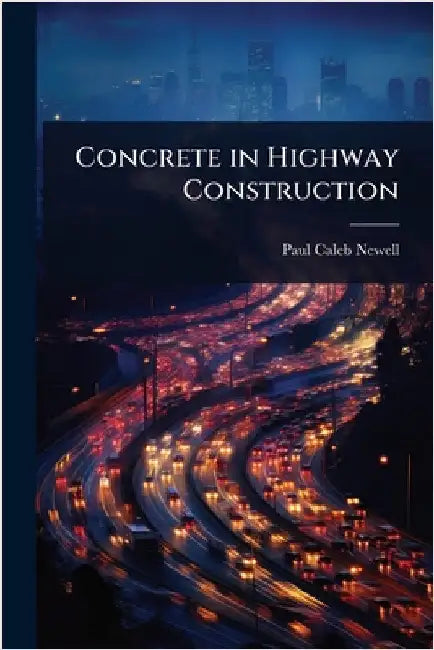Concrete in Highway Construction by Newell, Paul Caleb
