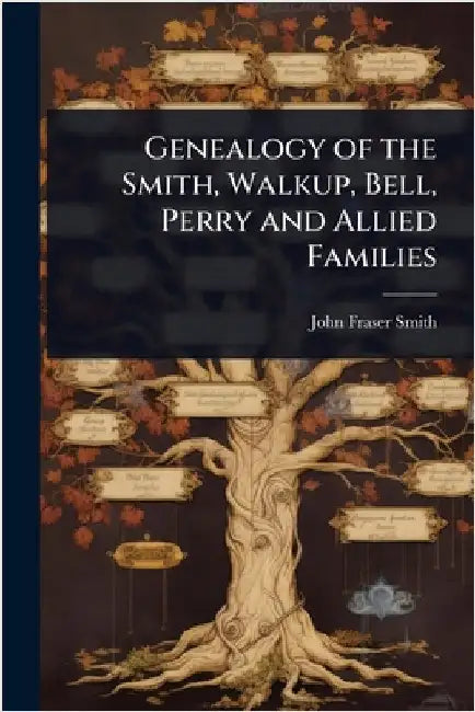 Genealogy of the Smith, Walkup, Bell, Perry and Allied Families by John Fraser Smith