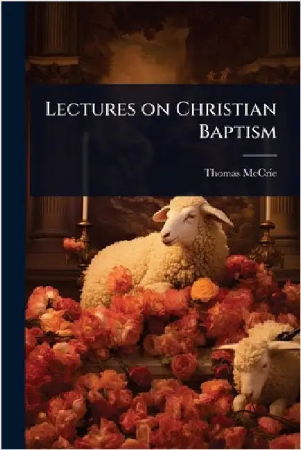 Lectures on Christian Baptism by McCrie, Thomas