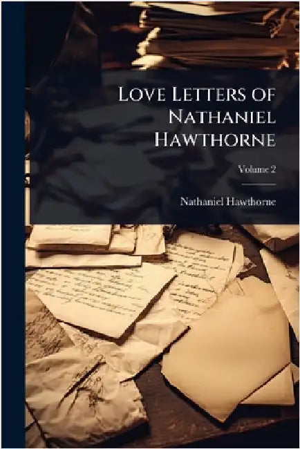 Love Letters of Nathaniel Hawthorne by Nathaniel Hawthorne