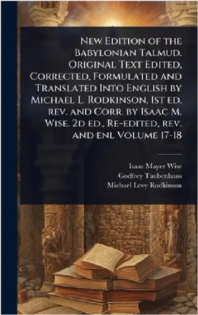 New Edition of the Babylonian Talmud. Original Text Edited, Corrected, Formulated and Translated Into English by Michael L. Rodkinson. 1st ed. rev. an by Wise, Isaac Mayer