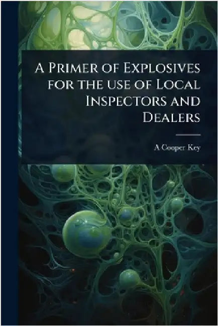 A Primer of Explosives for the use of Local Inspectors and Dealers by A. Cooper-Key