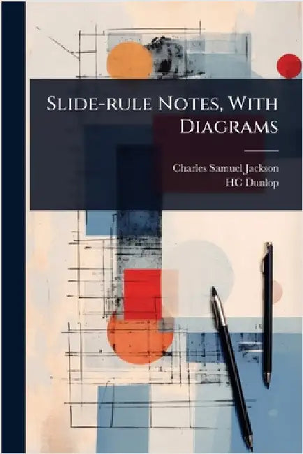 Slide-rule Notes, With Diagrams by Charles Samuel Jackson