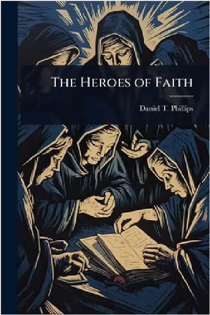 The Heroes of Faith by Daniel T. Phillips