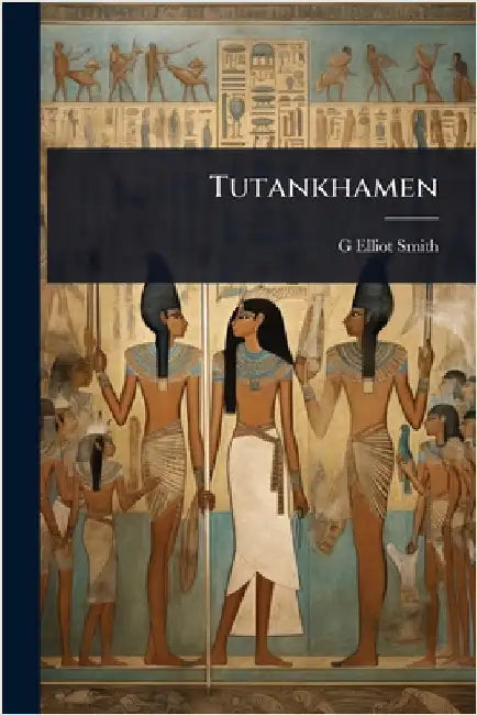 Tutankhamen by G. Elliot Smith