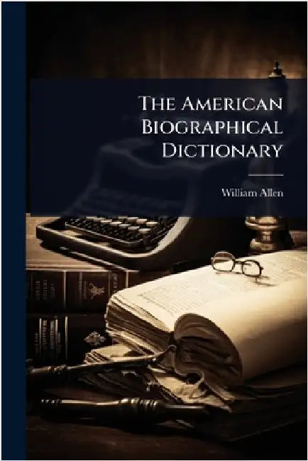 The American Biographical Dictionary by Allen, William