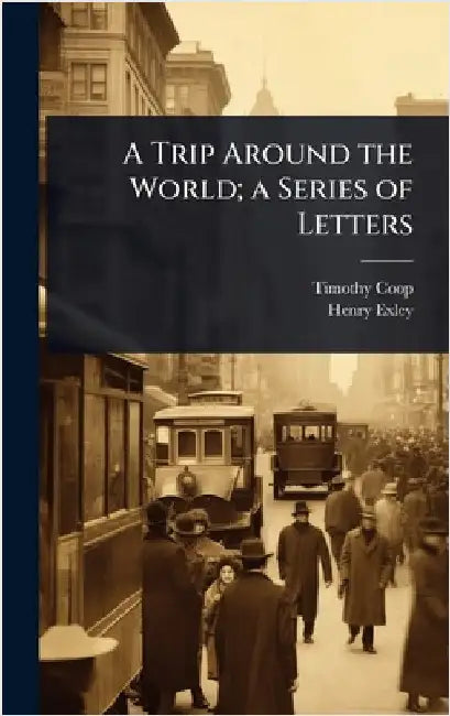 A Trip Around the World; a Series of Letters by Timothy Coop