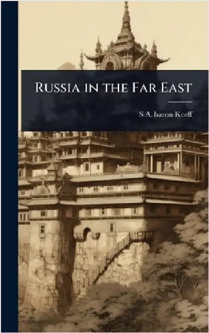 Russia in the Far East by S. A. Baron Korff