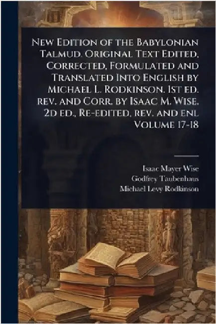 New Edition of the Babylonian Talmud. Original Text Edited, Corrected, Formulated and Translated Into English by Michael L. Rodkinson. 1st ed. rev. an by Isaac Mayer Wise