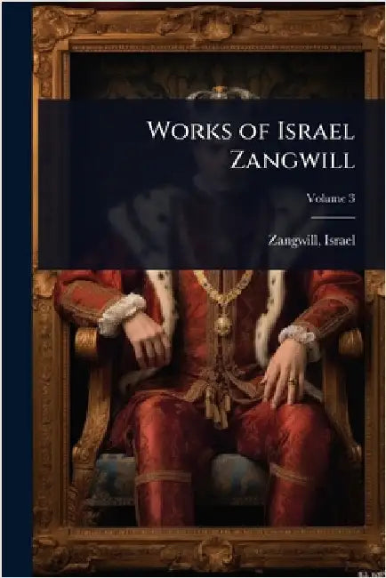 Works of Israel Zangwill by Zangwill, Israel 1864-1926