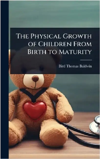 The Physical Growth of Children From Birth to Maturity by Baldwin, Bird Thomas