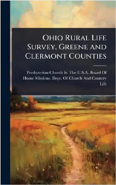 Ohio Rural Life Survey. Greene and Clermont Counties by Presbyterian Church in the U S a Boa