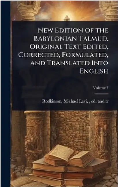 New Edition of the Babylonian Talmud. Original Text Edited, Corrected, Formulated, and Translated Into English by Michael Levi 1845-1904 Rodkinson