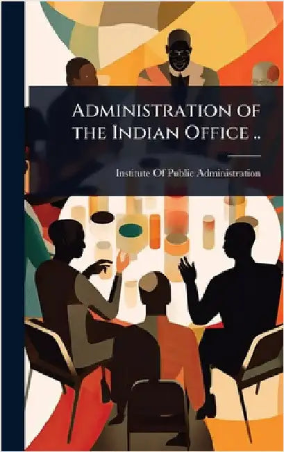 Administration of the Indian Office .. by Institute of Public Administration (N