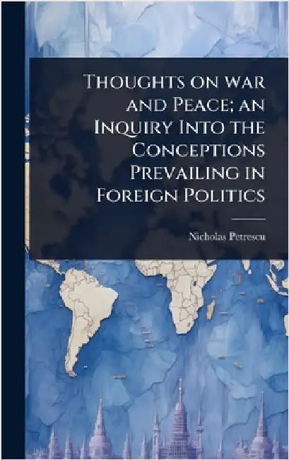 Thoughts on war and Peace; an Inquiry Into the Conceptions Prevailing in Foreign Politics by Nicholas Petrescu