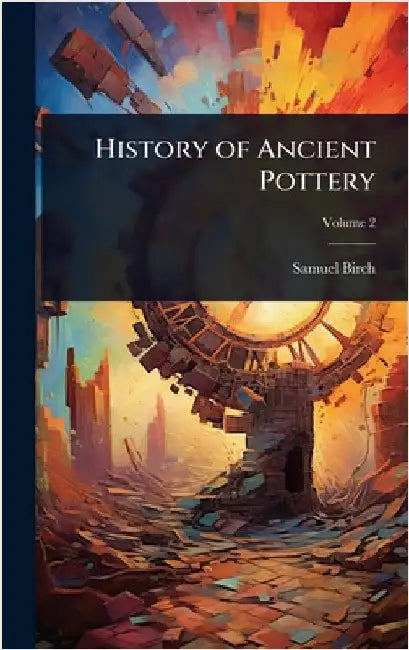 History of Ancient Pottery by Samuel Birch