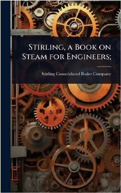 Stirling, a Book on Steam for Engineers; by Stirling Consolidated Boiler Company