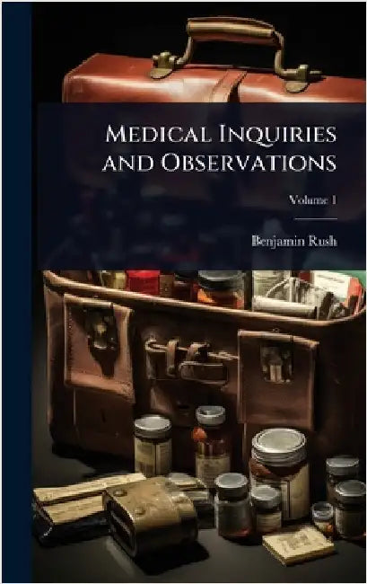 Medical Inquiries and Observations by Rush, Benjamin