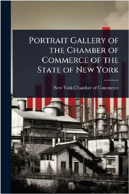 Portrait Gallery of the Chamber of Commerce of the State of New York by New York Chamber of Commerce