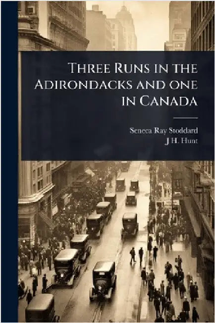 Three Runs in the Adirondacks and one in Canada by Seneca Ray Stoddard