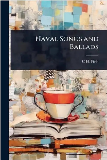 Naval Songs and Ballads by Firth, C. H. 1857-1936