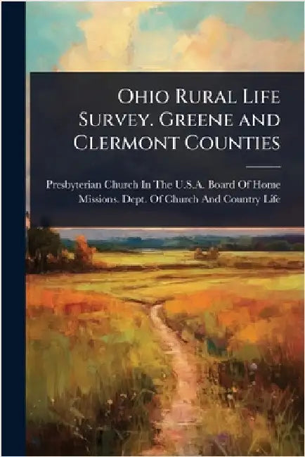 Ohio Rural Life Survey. Greene and Clermont Counties by Presbyterian Church in the U S a Boa