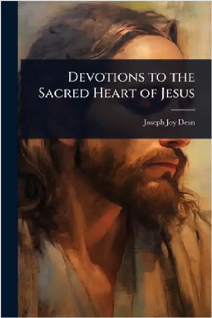 Devotions to the Sacred Heart of Jesus by Dean, Joseph Joy