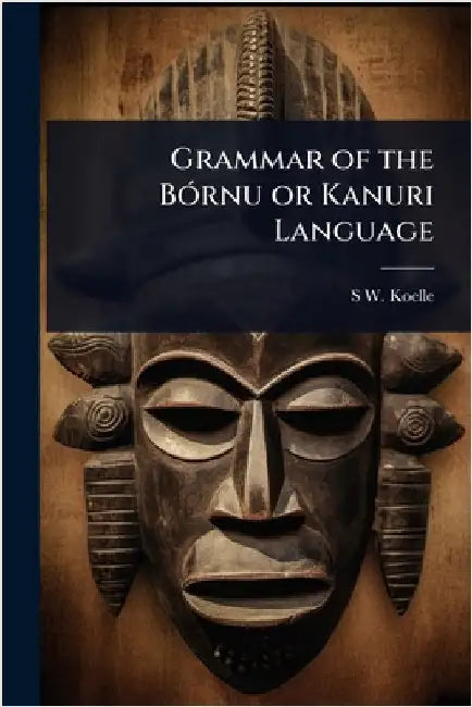 Grammar of the BÃ3rnu or Kanuri Language by S. W. Koelle