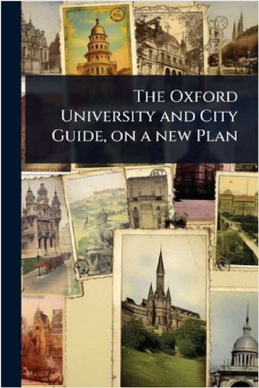 The Oxford University and City Guide, on a new Plan