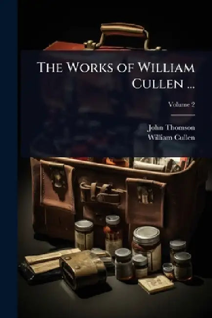 The Works of William Cullen ... by John Thomson, William Cullen