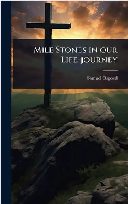 Mile Stones in our Life-journey by Osgood, Samuel