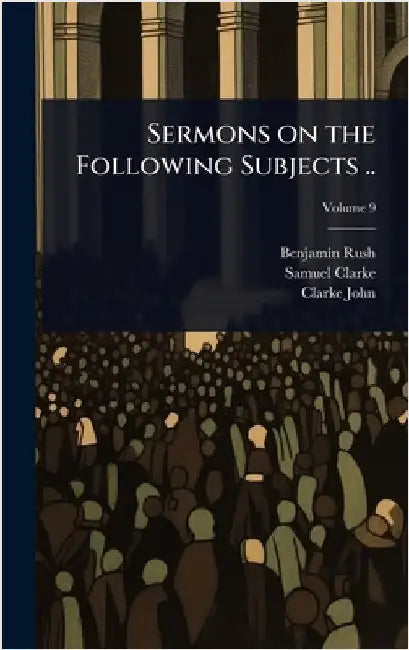 Sermons on the Following Subjects .. by Rush, Benjamin