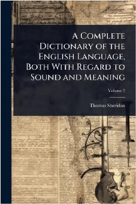 A Complete Dictionary of the English Language, Both With Regard to Sound and Meaning by Sheridan, Thomas