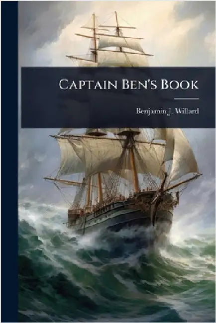Captain Ben's Book by Willard, Benjamin J.