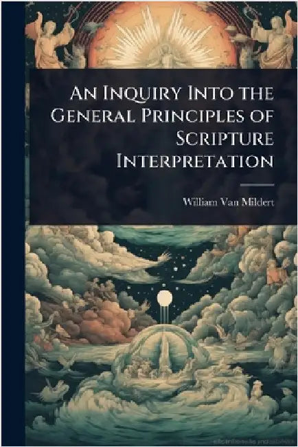 An Inquiry Into the General Principles of Scripture Interpretation by William Van Mildert