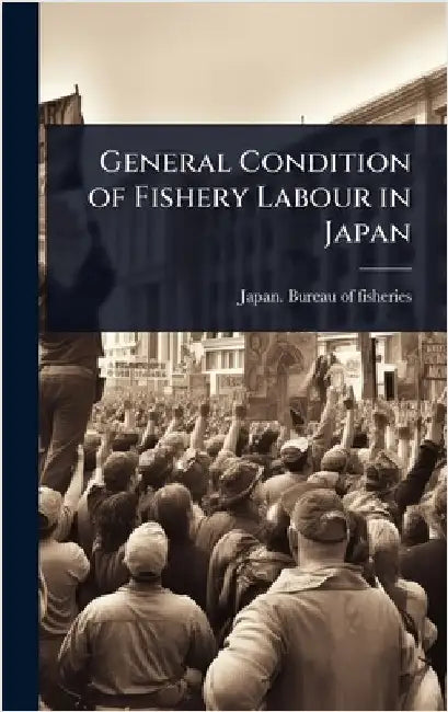 General Condition of Fishery Labour in Japan by Japan Bureau of Fisheries