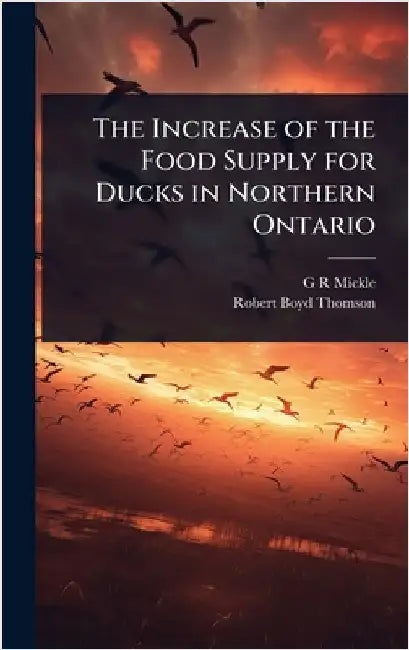 The Increase of the Food Supply for Ducks in Northern Ontario by G. R. Mickle