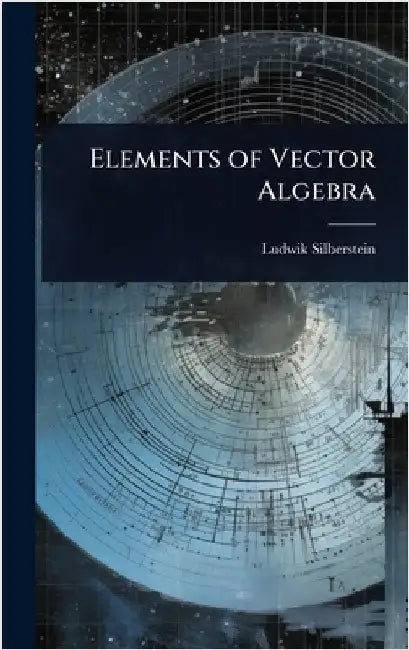 Elements of Vector Algebra by Silberstein, Ludwik