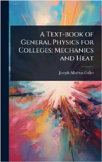 A Text-book of General Physics for Colleges; Mechanics and Heat by Joseph Albertus Culler