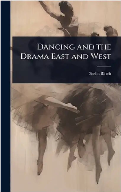 Dancing and the Drama East and West by Stella Bloch