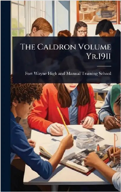 The Caldron Volume Yr.1911 by Fort Wayne High and Manual Training S