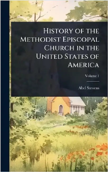 History of the Methodist Episcopal Church in the United States of America by Stevens, Abel