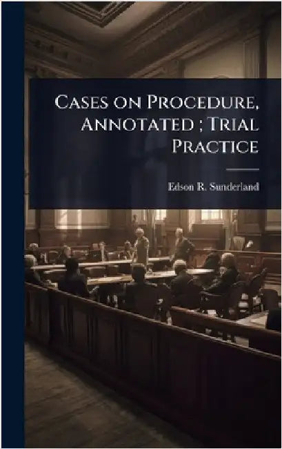 Cases on Procedure, Annotated; Trial Practice by Sunderland, Edson R. 1874-1959