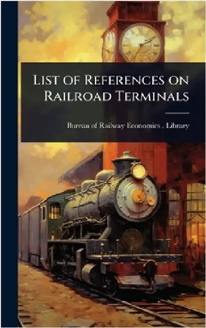 List of References on Railroad Terminals by Bureau of Railway Economics (Washingt